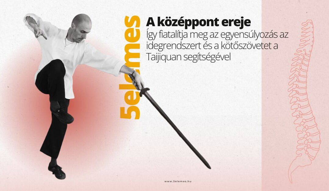 A középpont ereje – Így fiatalítja meg az egyensúlyozás az idegrendszert és a kötőszövetet a Taijiquan segítségével